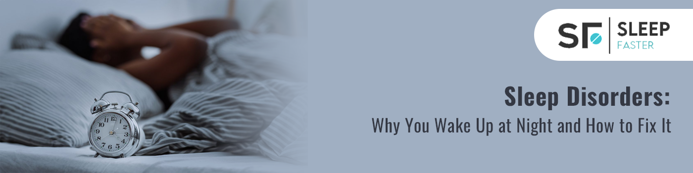Sleep Disorders: Why You Wake Up at Night and How to Fix It